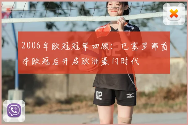 2006年欧冠冠军回顾：巴塞罗那首夺欧冠后开启欧洲豪门时代