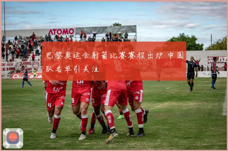 巴黎奥运会射箭比赛赛程出炉 中国队名单引关注