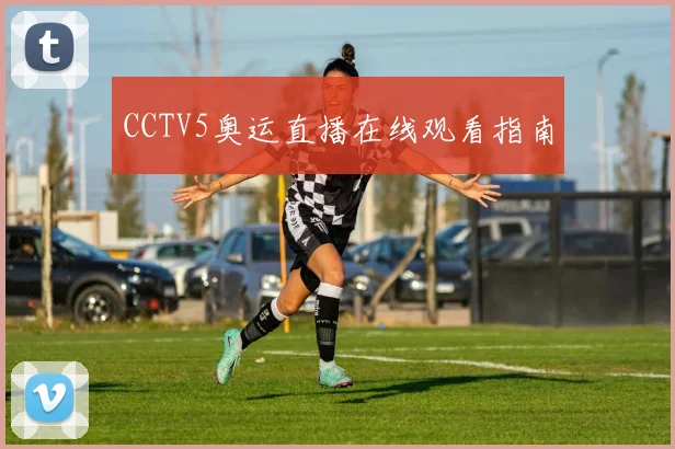 CCTV5奥运直播在线观看指南