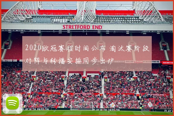 2020欧冠赛程时间公布 淘汰赛阶段对阵与转播安排同步出炉