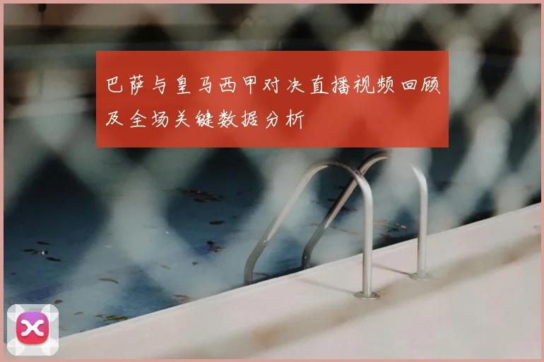 巴萨与皇马西甲对决直播视频回顾及全场关键数据分析