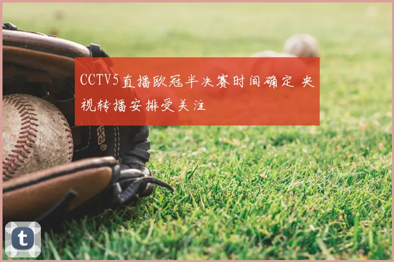CCTV5直播欧冠半决赛时间确定 央视转播安排受关注